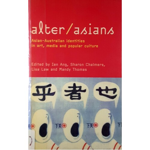 Alter/Asians. Asian-Australian Identities In Art, Media And Popular Culture