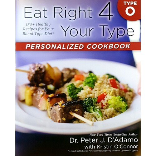 Eat Right 4 Your Type. Personalized Cookbook Type O. 150 Plus Healthy Recipes For Your Blood Type Diet - Type O