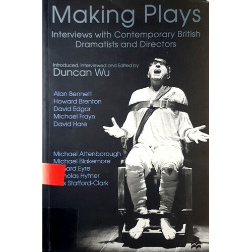 Making Plays. Interviews with Contemporary British Dramatists and Directors