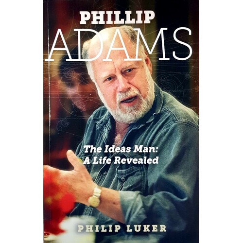 Philip Adams The Ideas Man. A Life Revealed