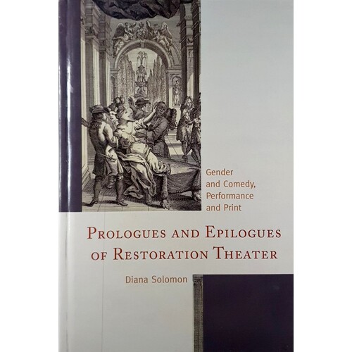 Prologues And Epilogues Of Restoration Theater. Gender And Comedy, Performance And Print