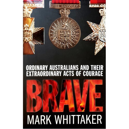 Brave. Ordinary Australians And Their Extraordinary Acts Of Courage