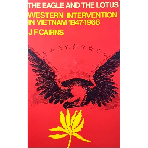 The Eagle And The Lotus. Western Intervention In Vietnam 1847-1968