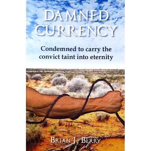 Damned Currency. Condemned To Carry The Convict Taint Into Eternity