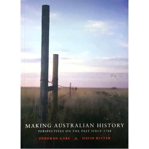 Making Australian History. Perspectives On The Past Since 1788