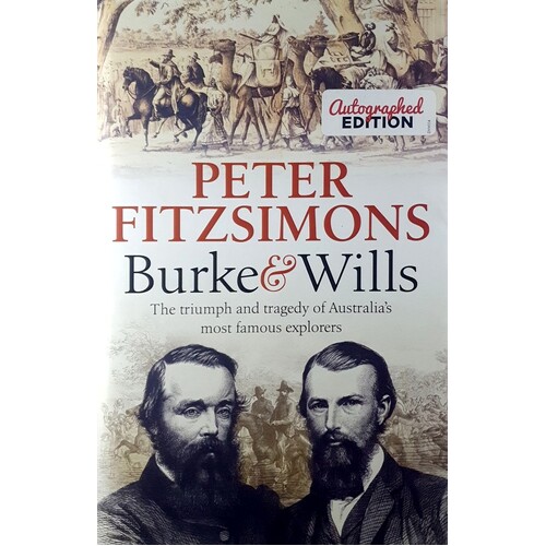 Burke And Wills. The Triumph And Tragedy Of Australia's Most Famous Explorers