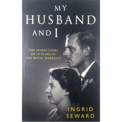 My Husband And I. The Inside Story Of 70 Years Of The Royal Marriage