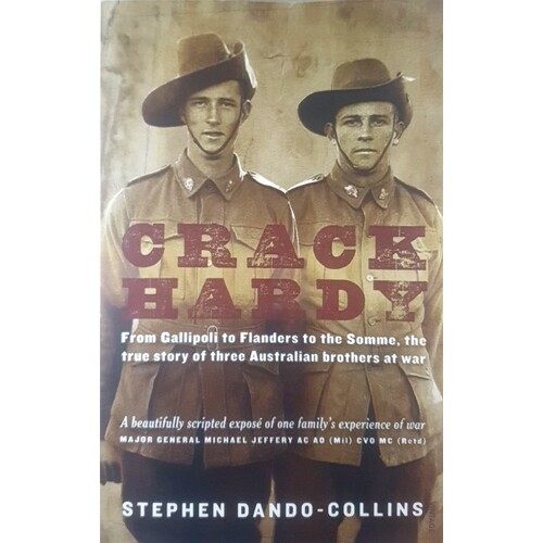 Crack Hardy. From Gallipoli To Flanders To The Somme, The True Story Of Three Australian Brothers At War