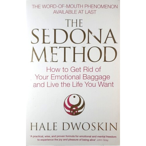 The Sedona Method. How To Get Rid Of Your Emotional Baggage And Live The Life You Want