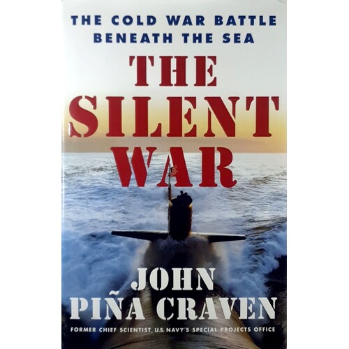 The Silent War. The Cold War Battle Beneath The Sea