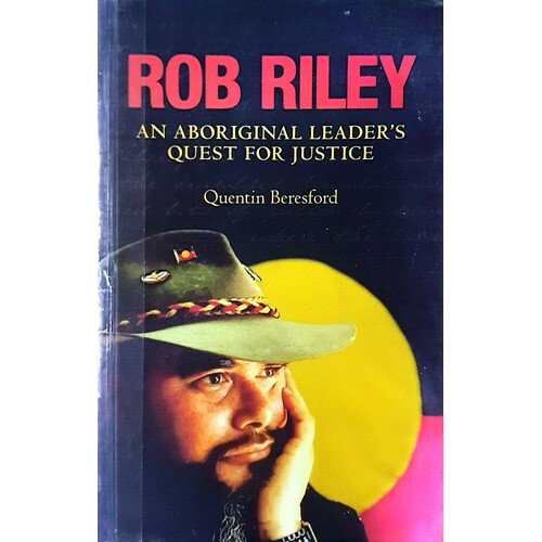 Rob Riley. An Aboriginal Leader's Quest For Justice