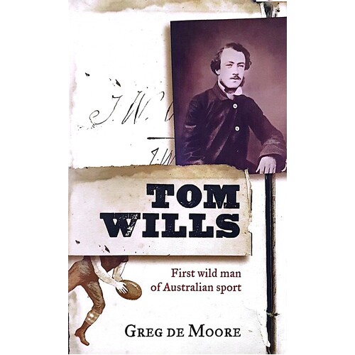 Tom Wills. First Wild Man Of Australian Sport