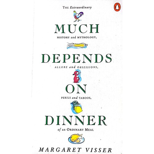 Much Depends On Dinner. The Extraordinary History And Mythology, Allure And Obsessions, Perils And Taboos Of An Ordinary Meal