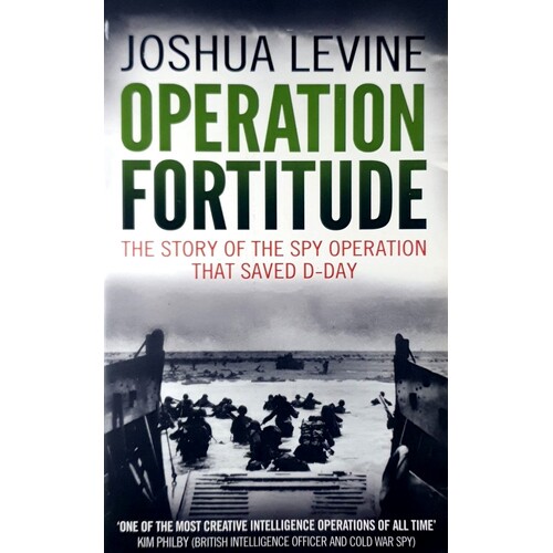 Operation Fortitude. The Story Of The Spy Operation That Saved D-Day