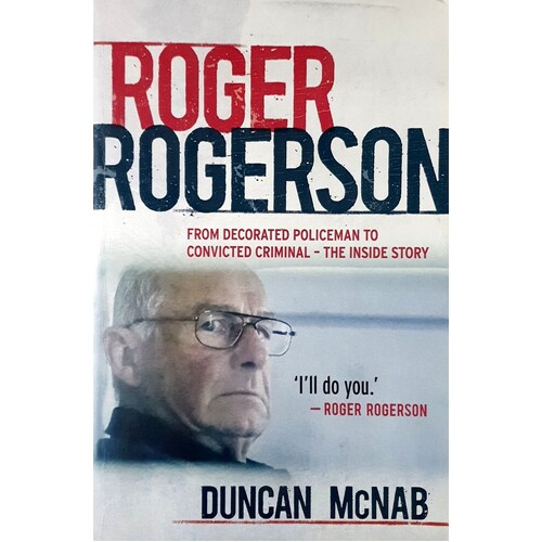 Roger Rogerson. From Decorated Policeman To Convicted Criminal-the Inside Story