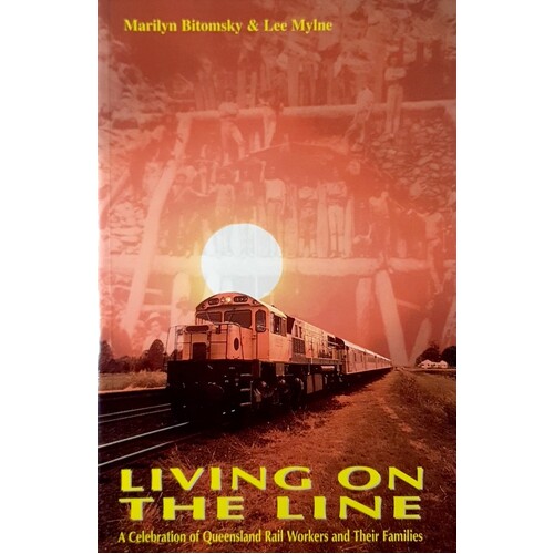 Living On The Line. A Celebration Of Queensland Rail Workers And Their Families