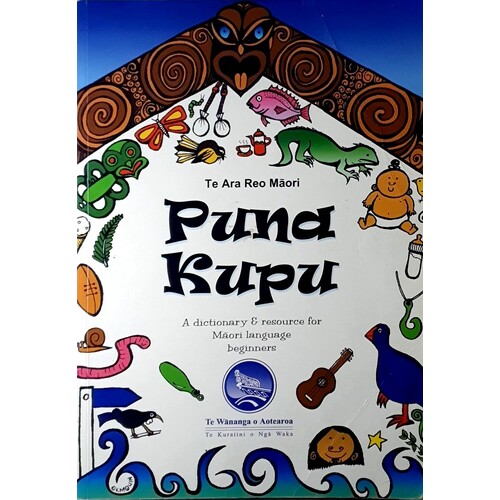 Te Ara Reo Maori Pund Kupu. A Dictionary And Resource For Maori Language Beginners