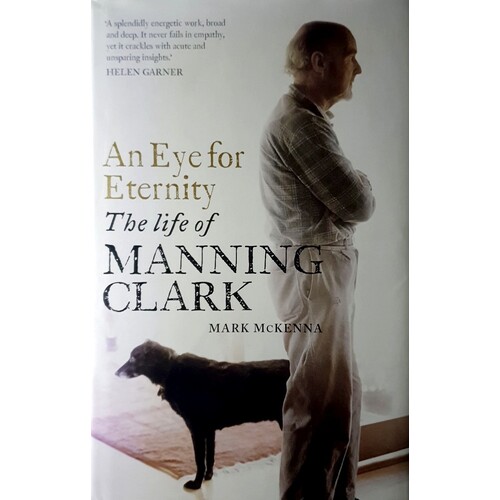 An Eye For Eternity. The Life Of Manning Clark