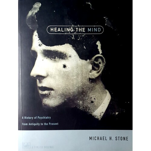 Healing The Mind. A History Of Psychiatry From Antiquity To The Present