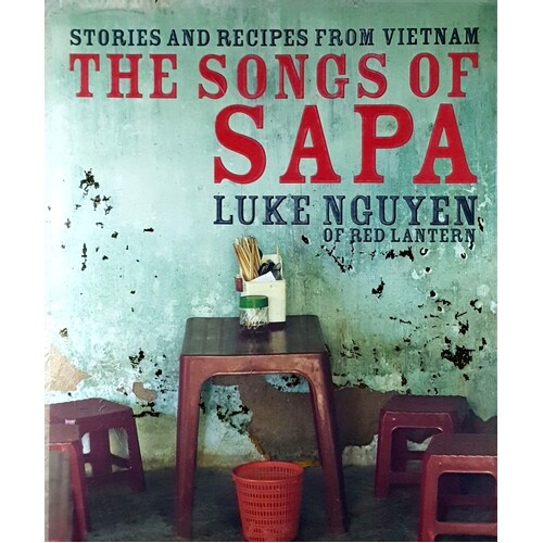 The Songs Of Sapa. Stories And Recipes From Vietnam