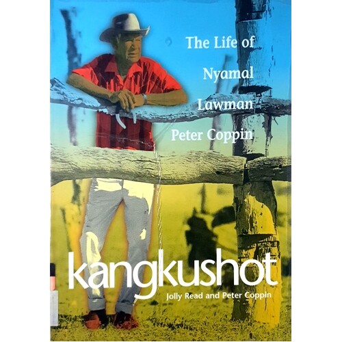 Kangkushot. The Life Of Nyamal Lawman Peter Coppin