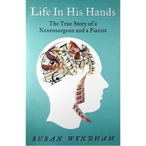 Life In His Hands. The True Story Of A Neurosurgeon And A Pianist