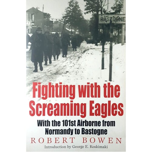 Fighting With The Screaming Eagles. With The 101st Airborne From Normandy To Bastogne