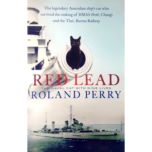 Red Lead. The Legendary Australian Ship's Cat Who Survived The Sinking Of HMAS Perth And The Thai-Burma Railway