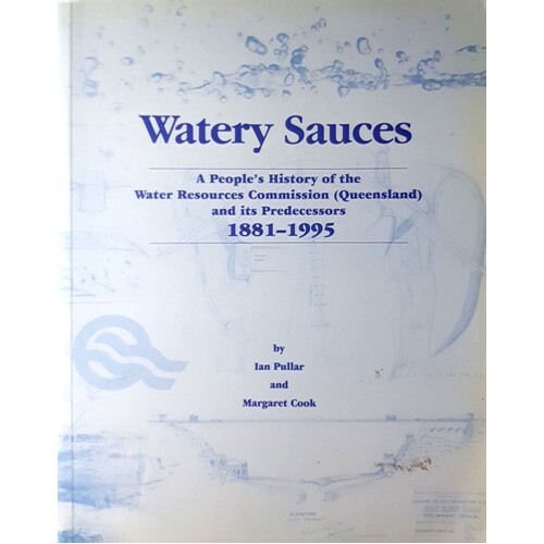 Watery Sauces. A People's History Of The Water Resources Commission (Queensland) And Its Predecessors 1881-1995