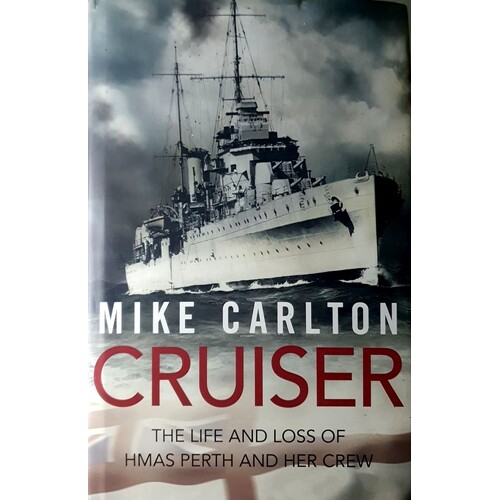 Cruiser. The Life And Loss Of HMAS Perth And Her Crew