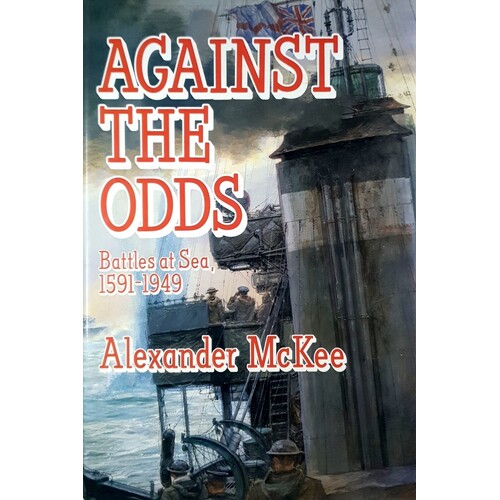 Against The Odds. Battles At Sea, 1591-1949