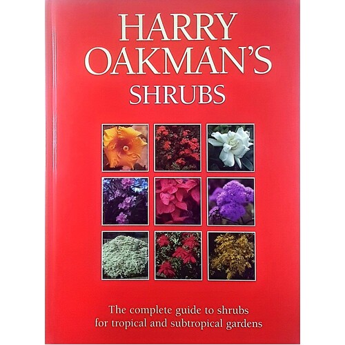 Harry Oakman's Shrubs. The Complete Guide To Shrubs For Tropical And Subtropical Gardens