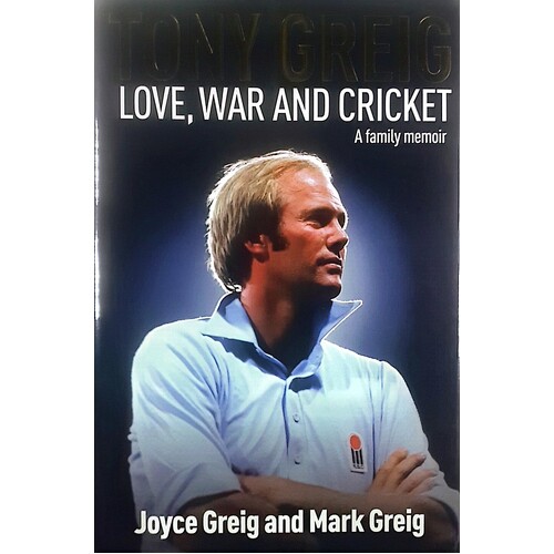 Tony Greig. Love, War And Cricket. A Family Memoir