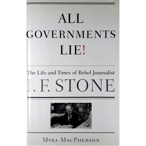 All Governments Lie. The Life And Times Of Rebel Journalist I. F. Stone