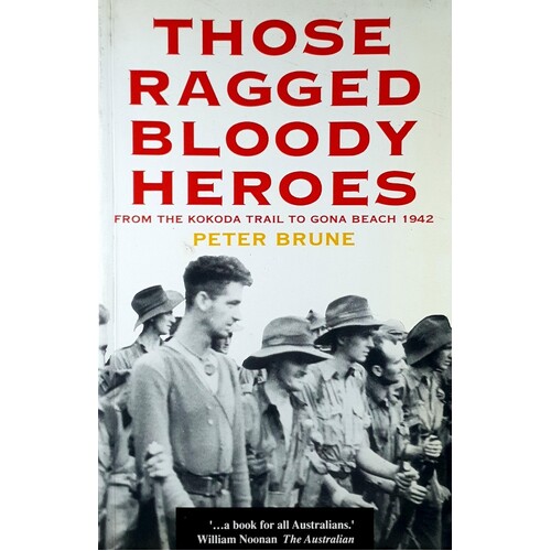 Those Ragged Bloody Heroes. From The Kokoda Trail To Gona Beach 1942