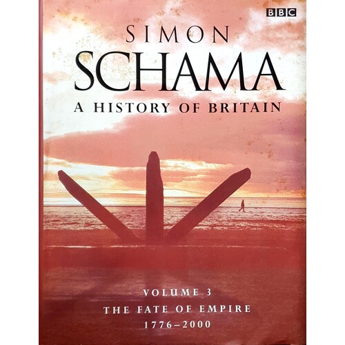 A History Of Britain. Volume 3. The Fate Of Empire 1776-2000