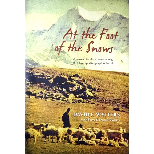 At The Foot Of The Snows. A Journey Of Faith And Words Among The Kham-Speaking People Of Nepal