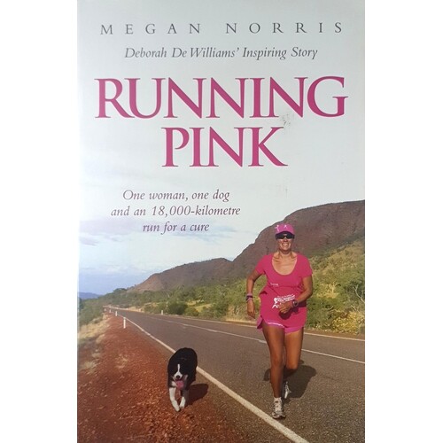 Running Pink. One Woman, One Dog And An 18,000 Kilometre Run For A Cure