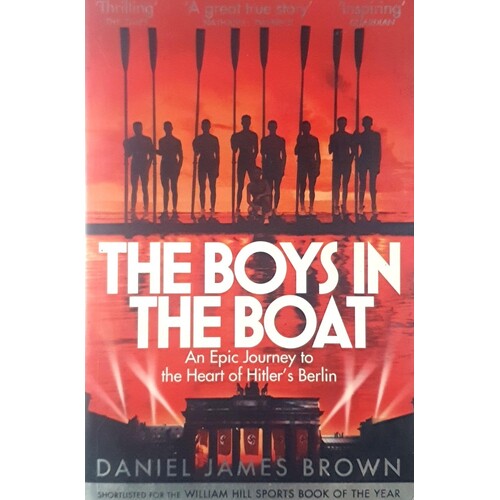 The Boys In The Boat. An Epic Journey To The Heart Of Hitler's Berlin