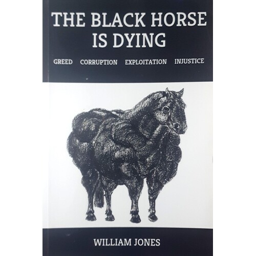 The Black Horse Is Dying. Greed Corruption Exploitation Injustice