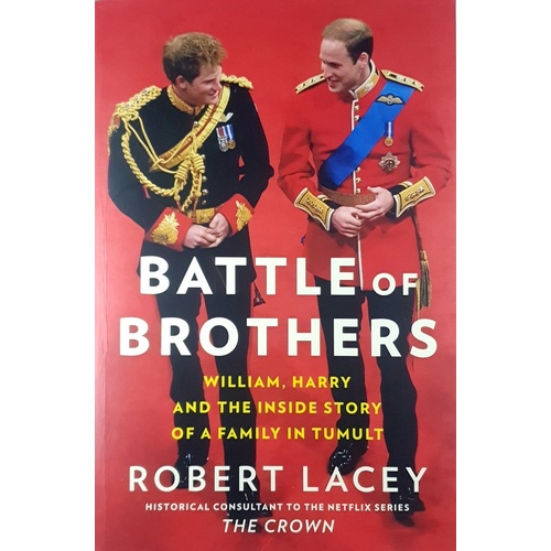 Battle Of Brothers. William, Harry And The Inside Story Of A Family In Tumult