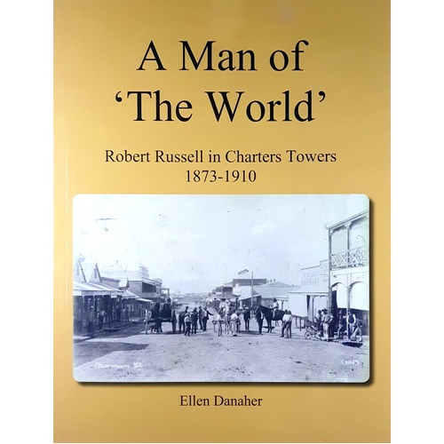 A Man Of The World. Robert Russell In Charters Towers 1973-1910