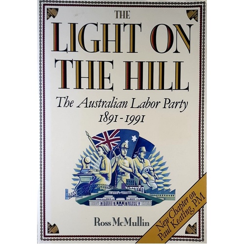 The Light On The Hill. History Of The Australian Labor Party, 1891-1991