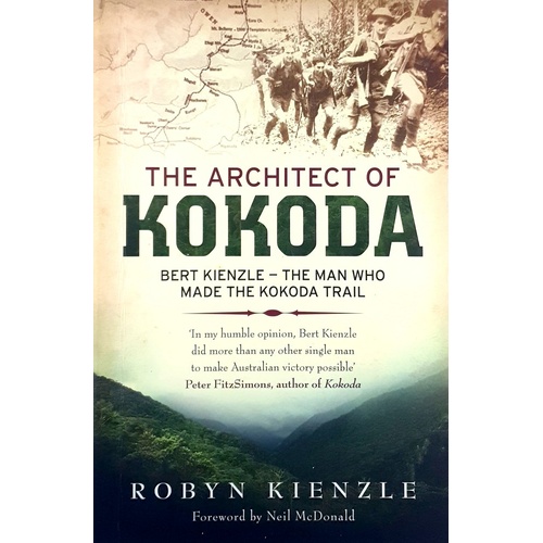 The Architect Of Kokoda. The Man Who Made The Kokoda Trail