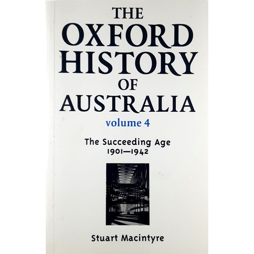 The Oxford History Of Australia. The Succeeding Age 1901-1942. Volume. 4