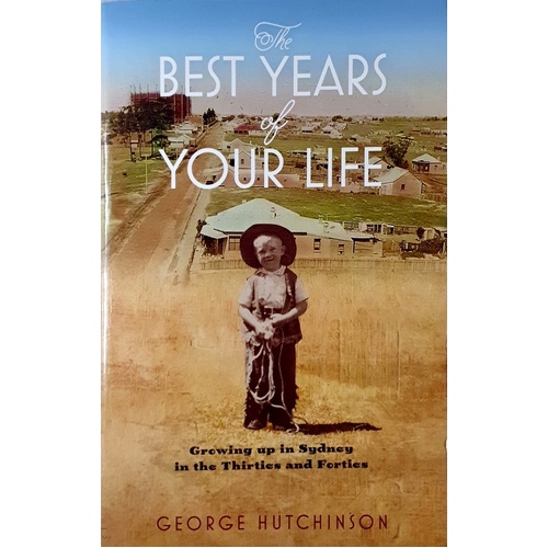 The Best Years Of Your Life. Growing Up In Sydney In The Thirties And Forties