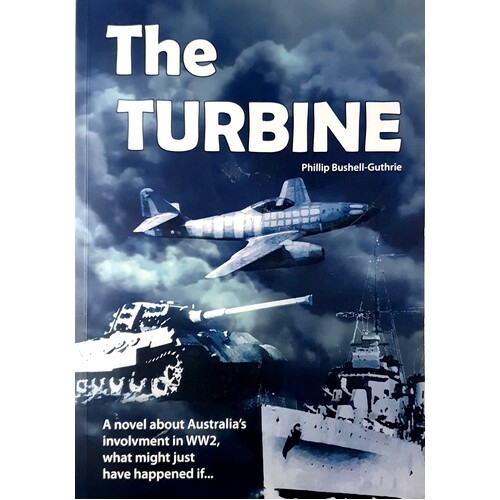 The Turbine. A Novel About Australia's Involvment In WW2, What Might Just Have Happened If