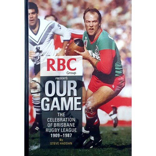 Our Game. The Celebration Of Brisbane Rugby League 1909-1987