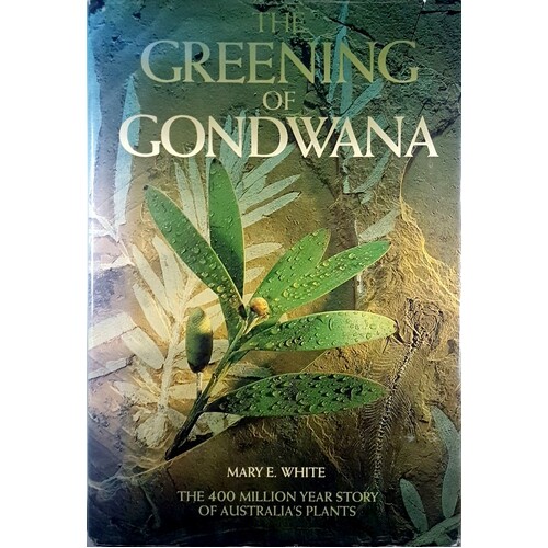 The Greening Of Gondwana. The 400 Million Year Story Of Australia's Plants.