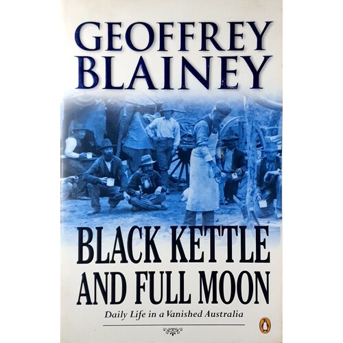 Black Kettle And Full Moon. Daily Life In A Vanished Australia